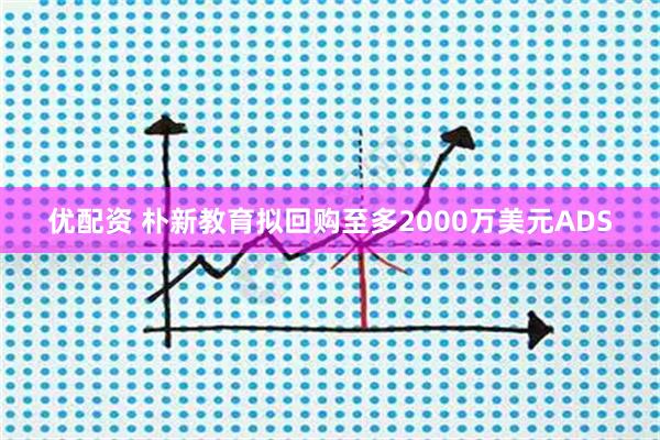 优配资 朴新教育拟回购至多2000万美元ADS