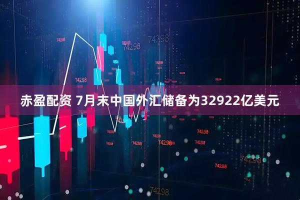 赤盈配资 7月末中国外汇储备为32922亿美元